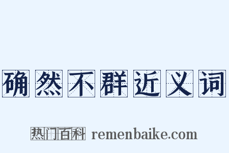 确然不群近义词是什么意思的图片